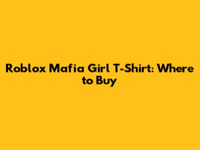 Roblox Mafia Girl T-Shirt: Where to Buy