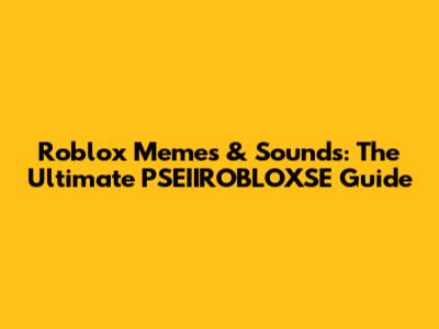 Roblox Memes & Sounds: The Ultimate PSEIIROBLOXSE Guide