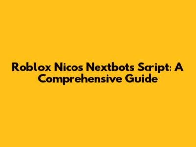 Roblox Nico's Nextbots Script: A Comprehensive Guide
