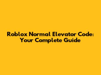 Roblox Normal Elevator Code: Your Complete Guide