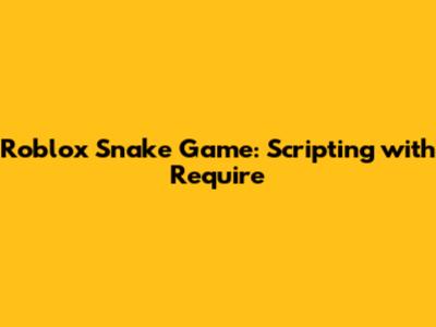 Roblox Snake Game: Scripting with Require