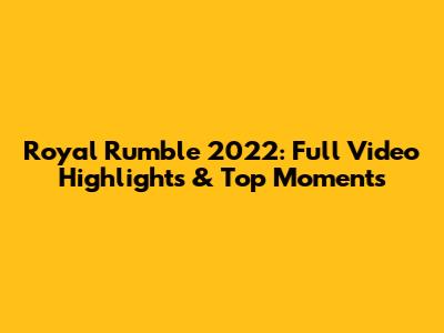 Royal Rumble 2022: Full Video Highlights & Top Moments