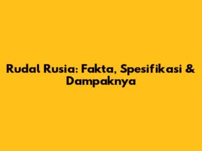 Rudal Rusia: Fakta, Spesifikasi & Dampaknya