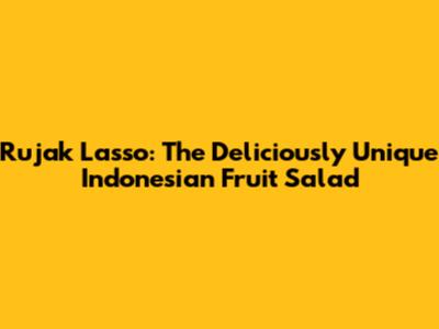 Rujak Lasso: The Deliciously Unique Indonesian Fruit Salad