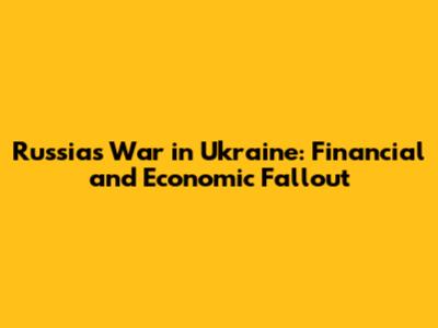 Russia's War in Ukraine: Financial and Economic Fallout