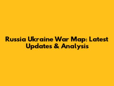 Russia Ukraine War Map: Latest Updates & Analysis