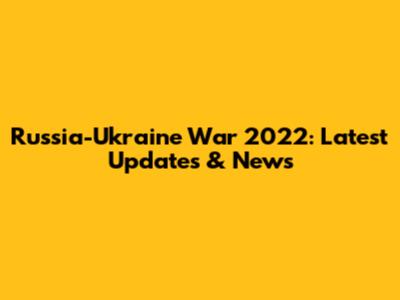 Russia-Ukraine War 2022: Latest Updates & News