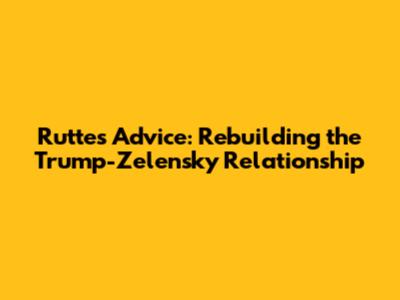 Rutte's Advice: Rebuilding the Trump-Zelensky Relationship