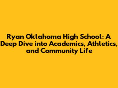 Ryan Oklahoma High School: A Deep Dive into Academics, Athletics, and Community Life
