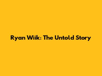 Ryan Wiik: The Untold Story