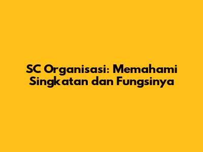 SC Organisasi: Memahami Singkatan dan Fungsinya