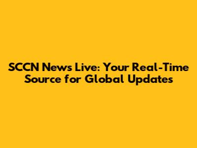 SCCN News Live: Your Real-Time Source for Global Updates