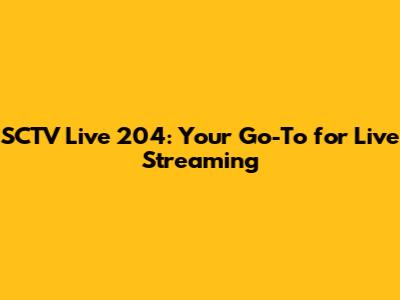 SCTV Live 204: Your Go-To for Live Streaming
