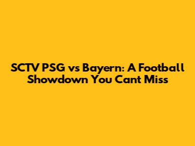 SCTV PSG vs Bayern: A Football Showdown You Can't Miss