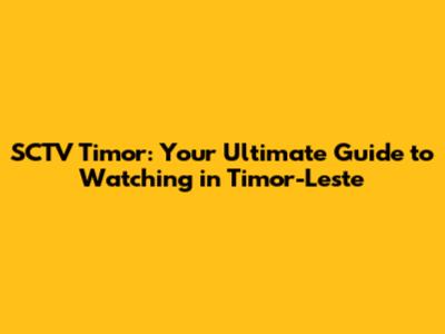 SCTV Timor: Your Ultimate Guide to Watching in Timor-Leste