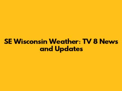 SE Wisconsin Weather: TV 8 News and Updates