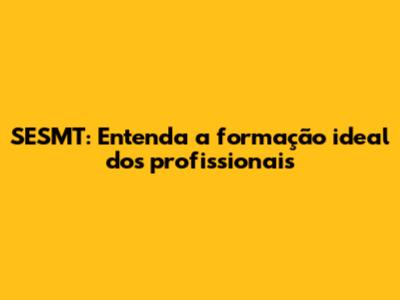 SESMT: Entenda a formação ideal dos profissionais