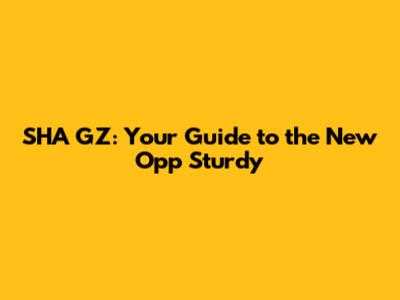 SHA GZ: Your Guide to the New Opp Sturdy