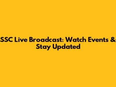 SSC Live Broadcast: Watch Events & Stay Updated