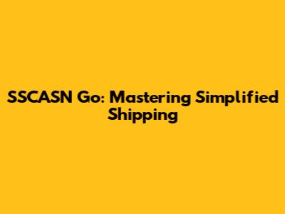 SSCASN Go: Mastering Simplified Shipping