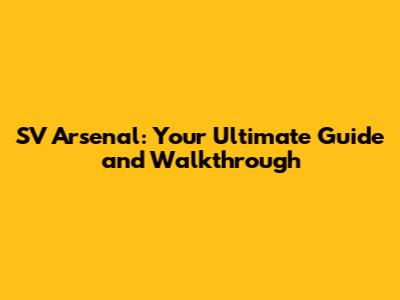 SV Arsenal: Your Ultimate Guide and Walkthrough