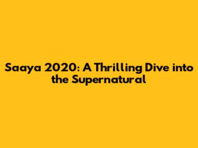Saaya 2020: A Thrilling Dive into the Supernatural