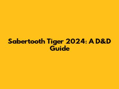 Sabertooth Tiger 2024: A D&D Guide