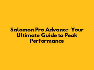Salomon Pro Advance: Your Ultimate Guide to Peak Performance