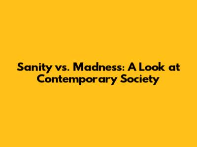 Sanity vs. Madness: A Look at Contemporary Society