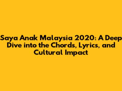 Saya Anak Malaysia 2020: A Deep Dive into the Chords, Lyrics, and Cultural Impact
