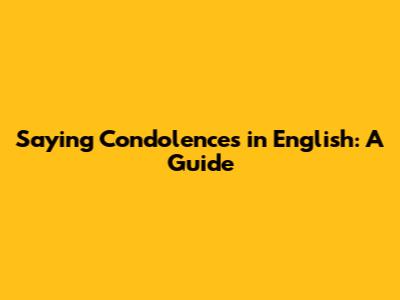 Saying Condolences in English: A Guide