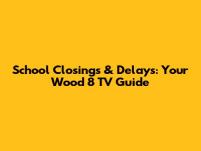 School Closings & Delays: Your Wood 8 TV Guide