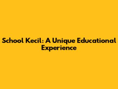 School Kecil: A Unique Educational Experience