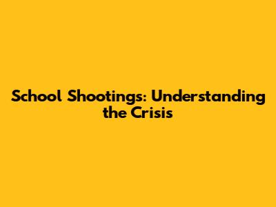 School Shootings: Understanding the Crisis