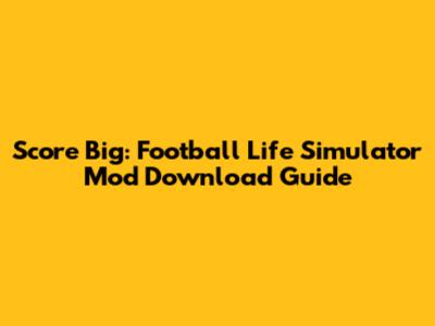 Score Big: Football Life Simulator Mod Download Guide