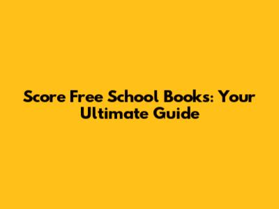 Score Free School Books: Your Ultimate Guide