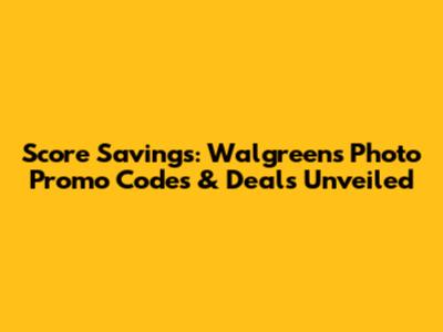 Score Savings: Walgreens Photo Promo Codes & Deals Unveiled