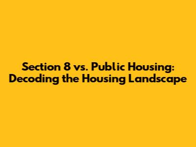 Section 8 vs. Public Housing: Decoding the Housing Landscape