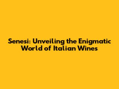 Senesi: Unveiling the Enigmatic World of Italian Wines
