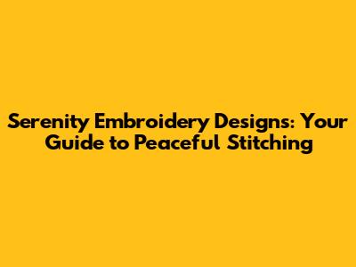 Serenity Embroidery Designs: Your Guide to Peaceful Stitching