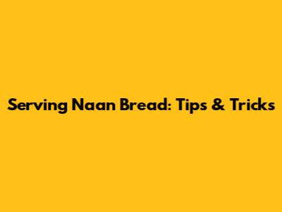 Serving Naan Bread: Tips & Tricks