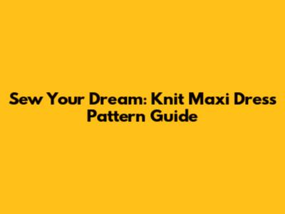 Sew Your Dream: Knit Maxi Dress Pattern Guide