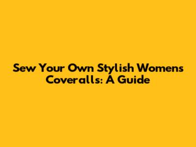 Sew Your Own Stylish Women's Coveralls: A Guide