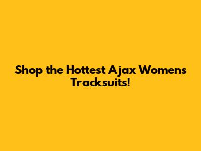 Shop the Hottest Ajax Women's Tracksuits!