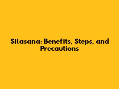 Silasana: Benefits, Steps, and Precautions