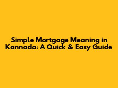 Simple Mortgage Meaning in Kannada: A Quick & Easy Guide