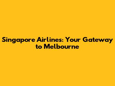 Singapore Airlines: Your Gateway to Melbourne