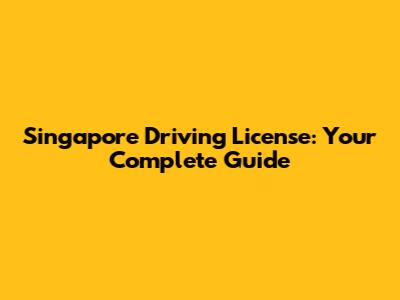 Singapore Driving License: Your Complete Guide