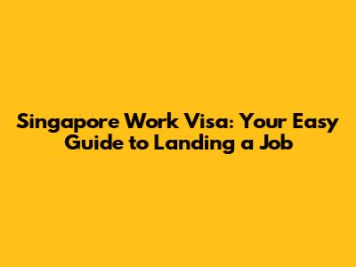 Singapore Work Visa: Your Easy Guide to Landing a Job