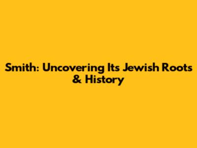 Smith: Uncovering Its Jewish Roots & History